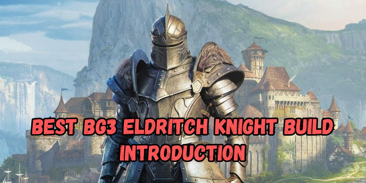 Best Bg3 Eldritch Knight Build Introduction | Gamerglen.com